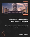 Android UI Development with Jetpack Compose : Bring Declarative and Native UIs to Life Quickly and Easily on Android Using Jetpack Compose. 