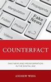 Counterfact : fake news and misinformation in the digital information age