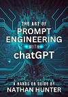 The art of prompt engineering with ChatGPT : a hands-on guide